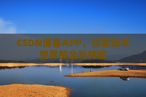 CSDN博客APP，探索技术世界的全新体验