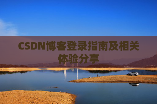 CSDN博客登录指南及相关体验分享